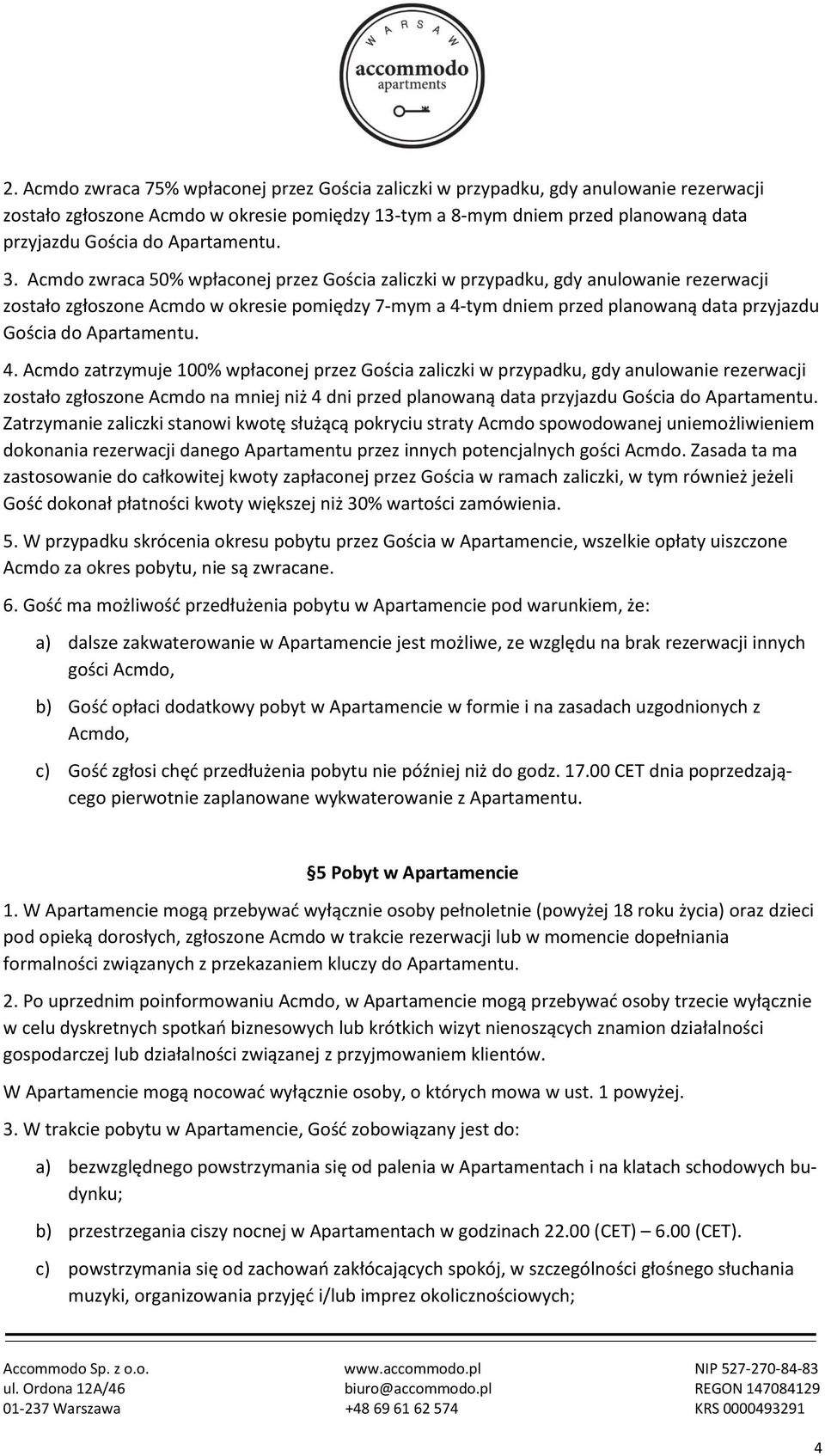 Acmdo zwraca 50% wpłaconej przez Gościa zaliczki w przypadku, gdy anulowanie rezerwacji zostało zgłoszone Acmdo w okresie pomiędzy 7-mym a 4-tym dniem przed planowaną data przyjazdu Gościa do