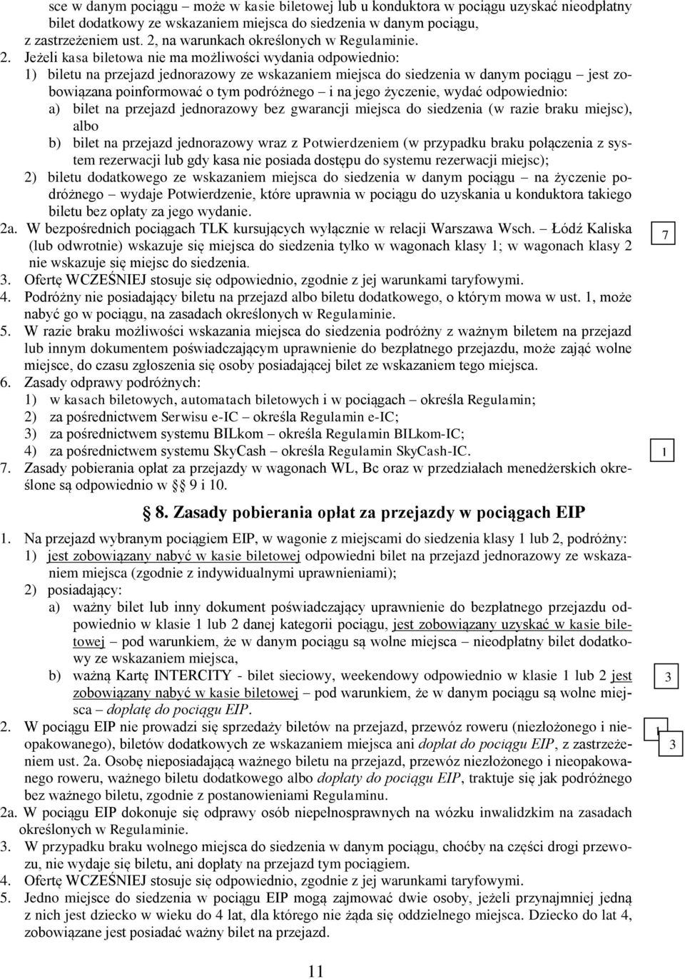 Jeżeli kasa biletowa nie ma możliwości wydania odpowiednio: 1) biletu na przejazd jednorazowy ze wskazaniem miejsca do siedzenia w danym pociągu jest zobowiązana poinformować o tym podróżnego i na