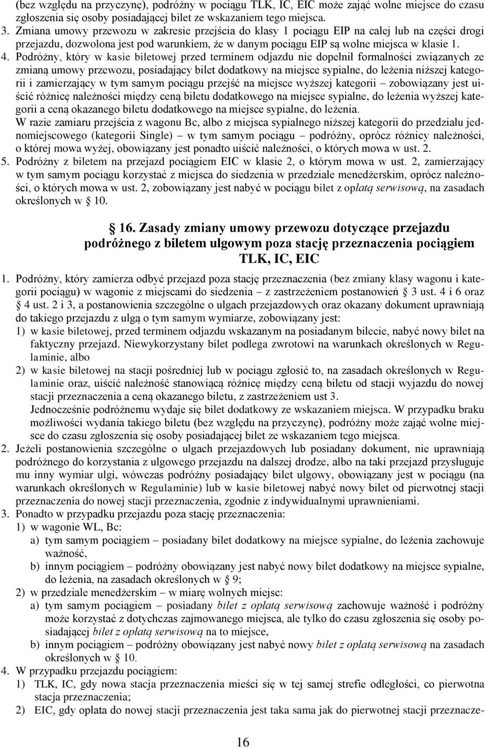 Podróżny, który w kasie biletowej przed terminem odjazdu nie dopełnił formalności związanych ze zmianą umowy przewozu, posiadający bilet dodatkowy na miejsce sypialne, do leżenia niższej kategorii i