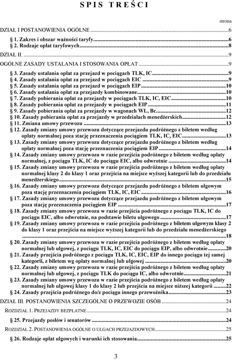 Zasady ustalania opłat za przejazdy kombinowane...10 7. Zasady pobierania opłat za przejazdy w pociągach TLK, IC, EIC...10 8. Zasady pobierania opłat za przejazdy w pociągach EIP...11 9.