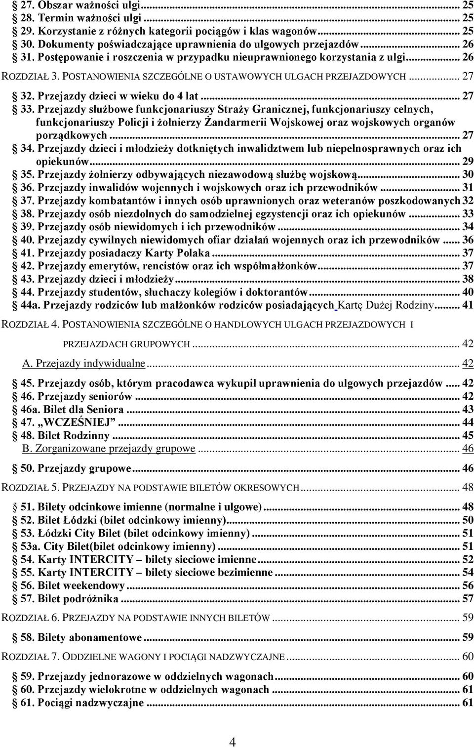 .. 27 33. Przejazdy służbowe funkcjonariuszy Straży Granicznej, funkcjonariuszy celnych, funkcjonariuszy Policji i żołnierzy Żandarmerii Wojskowej oraz wojskowych organów porządkowych... 27 34.