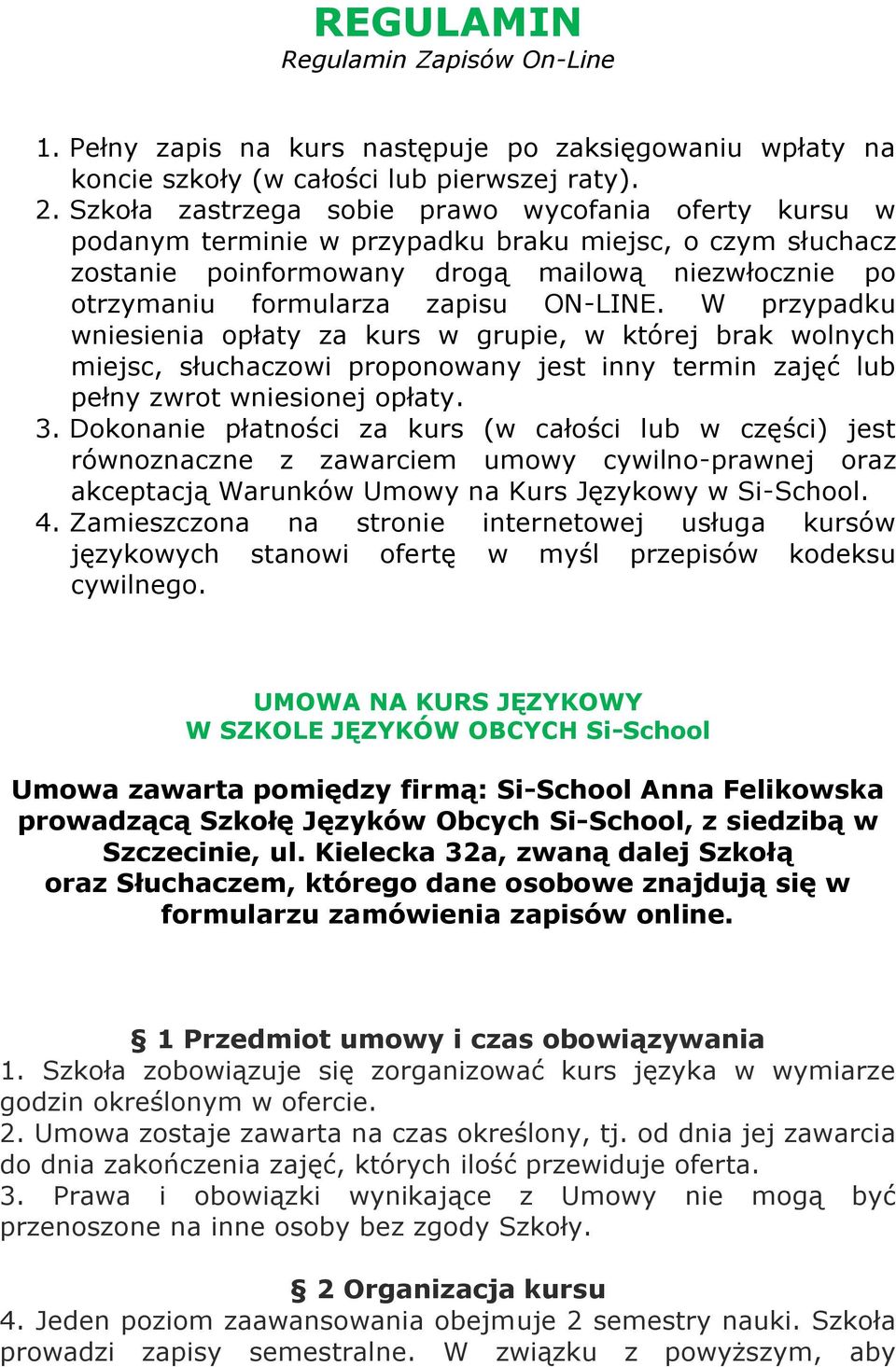 ON-LINE. W przypadku wniesienia opłaty za kurs w grupie, w której brak wolnych miejsc, słuchaczowi proponowany jest inny termin zajęć lub pełny zwrot wniesionej opłaty. 3.