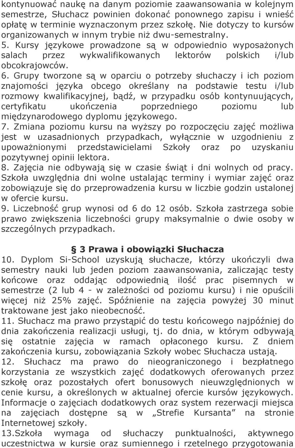 Kursy językowe prowadzone są w odpowiednio wyposażonych salach przez wykwalifikowanych lektorów polskich i/lub obcokrajowców. 6.