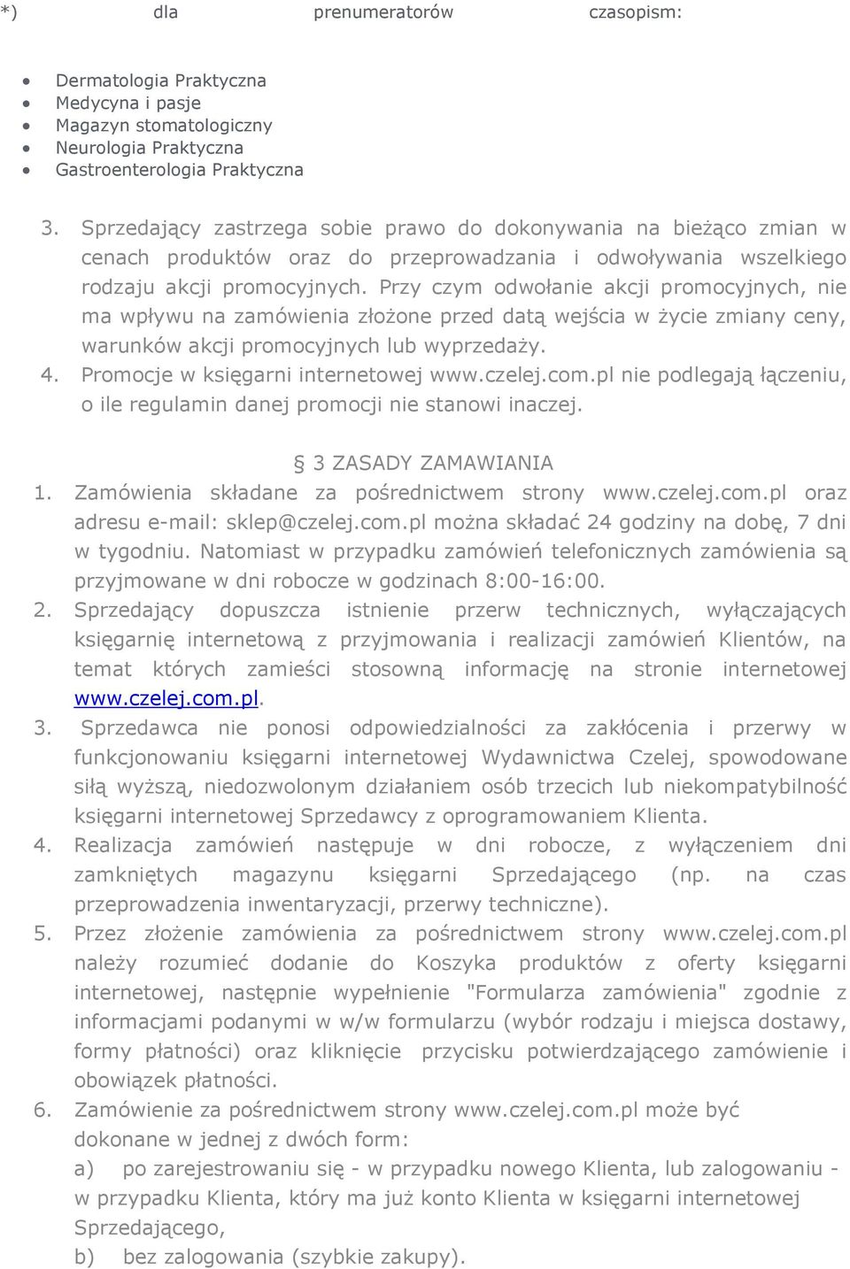 Przy czym odwołanie akcji promocyjnych, nie ma wpływu na zamówienia złożone przed datą wejścia w życie zmiany ceny, warunków akcji promocyjnych lub wyprzedaży. 4.