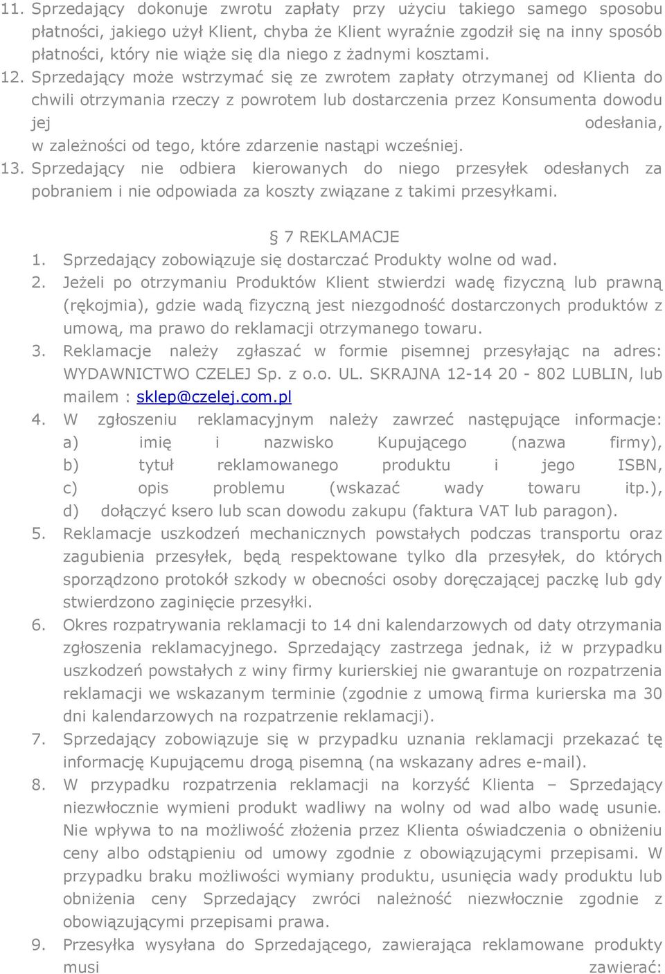 Sprzedający może wstrzymać się ze zwrotem zapłaty otrzymanej od Klienta do chwili otrzymania rzeczy z powrotem lub dostarczenia przez Konsumenta dowodu jej odesłania, w zależności od tego, które