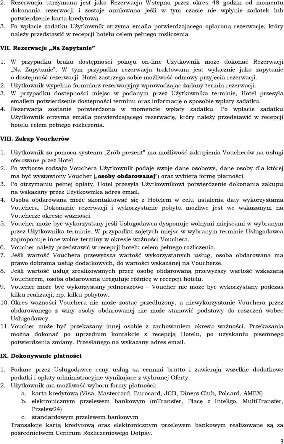 W przypadku braku dostępności pokoju on-line Użytkownik może dokonać Rezerwacji Na Zapytanie. W tym przypadku rezerwacja traktowana jest wyłącznie jako zapytanie o dostępność rezerwacji.