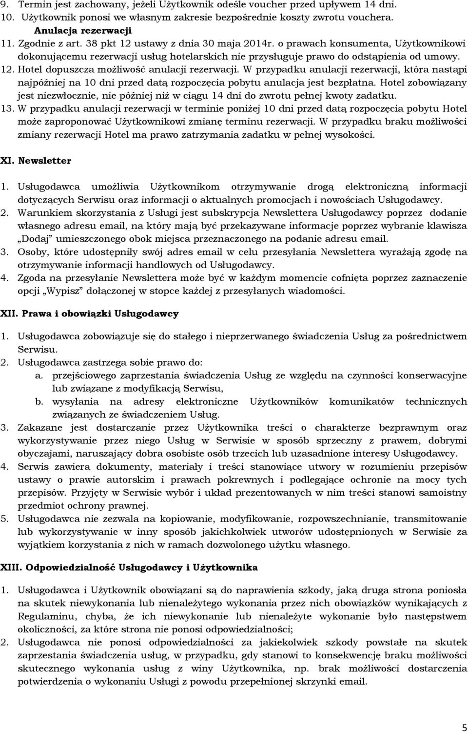 W przypadku anulacji rezerwacji, która nastąpi najpóźniej na 10 dni przed datą rozpoczęcia pobytu anulacja jest bezpłatna.