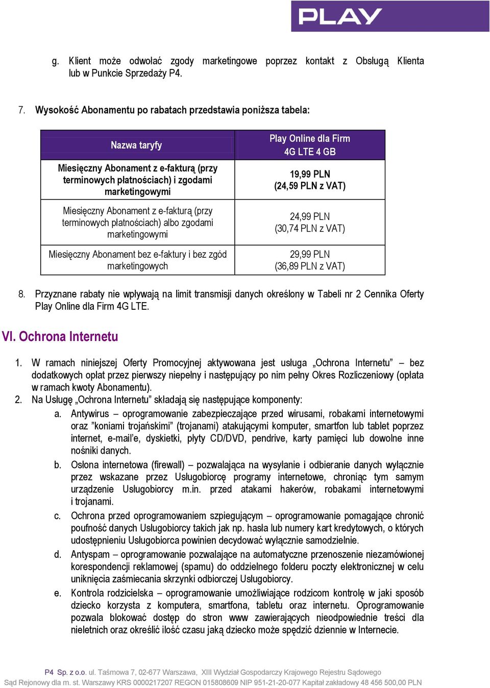 (przy terminowych płatnościach) albo zgodami marketingowymi Miesięczny Abonament bez e-faktury i bez zgód marketingowych Play Online dla Firm 4G LTE 4 GB 19,99 PLN (24,59 PLN z VAT) 24,99 PLN (30,74