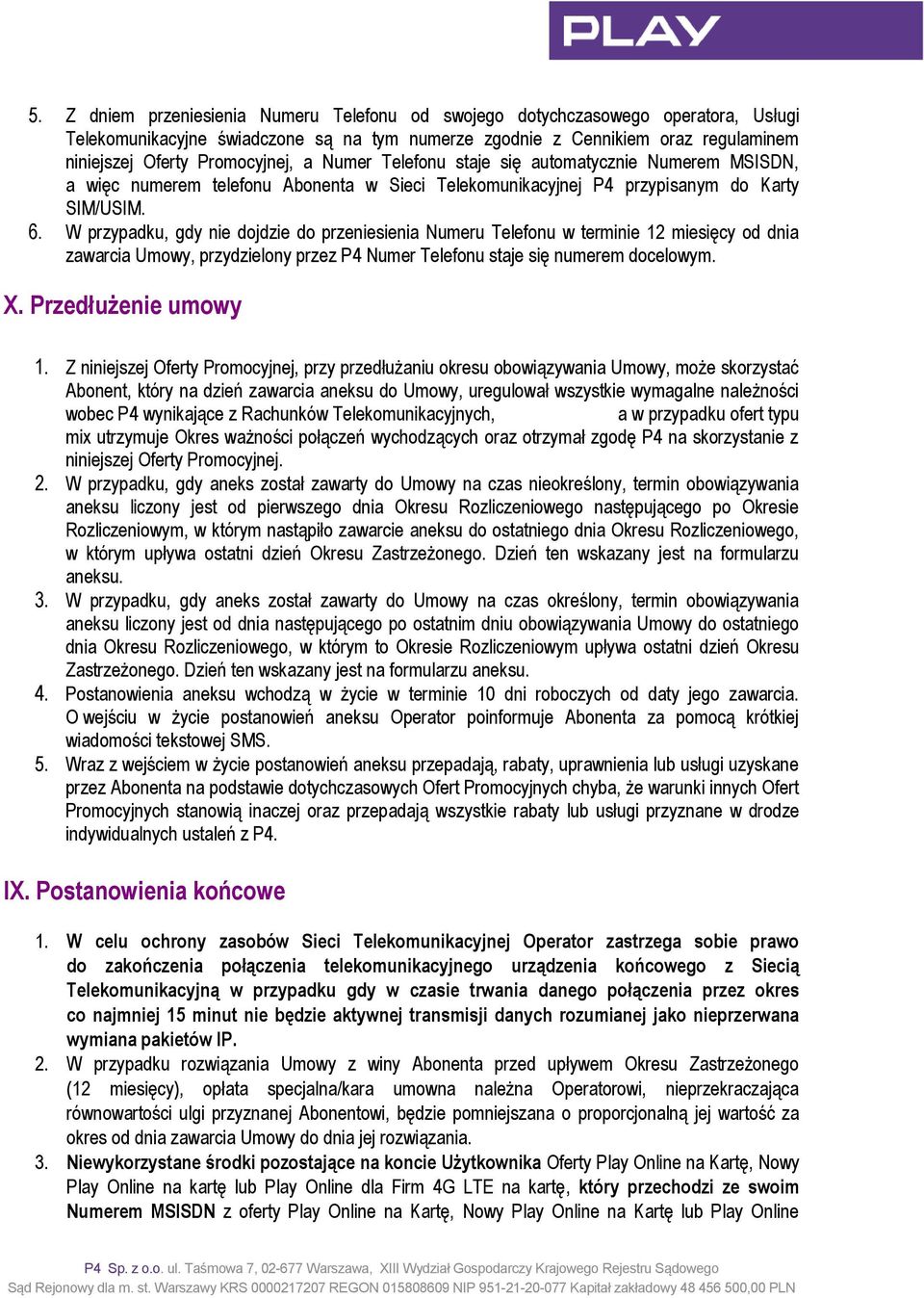 W przypadku, gdy nie dojdzie do przeniesienia Numeru Telefonu w terminie 12 miesięcy od dnia zawarcia Umowy, przydzielony przez P4 Numer Telefonu staje się numerem docelowym. X. Przedłużenie umowy 1.