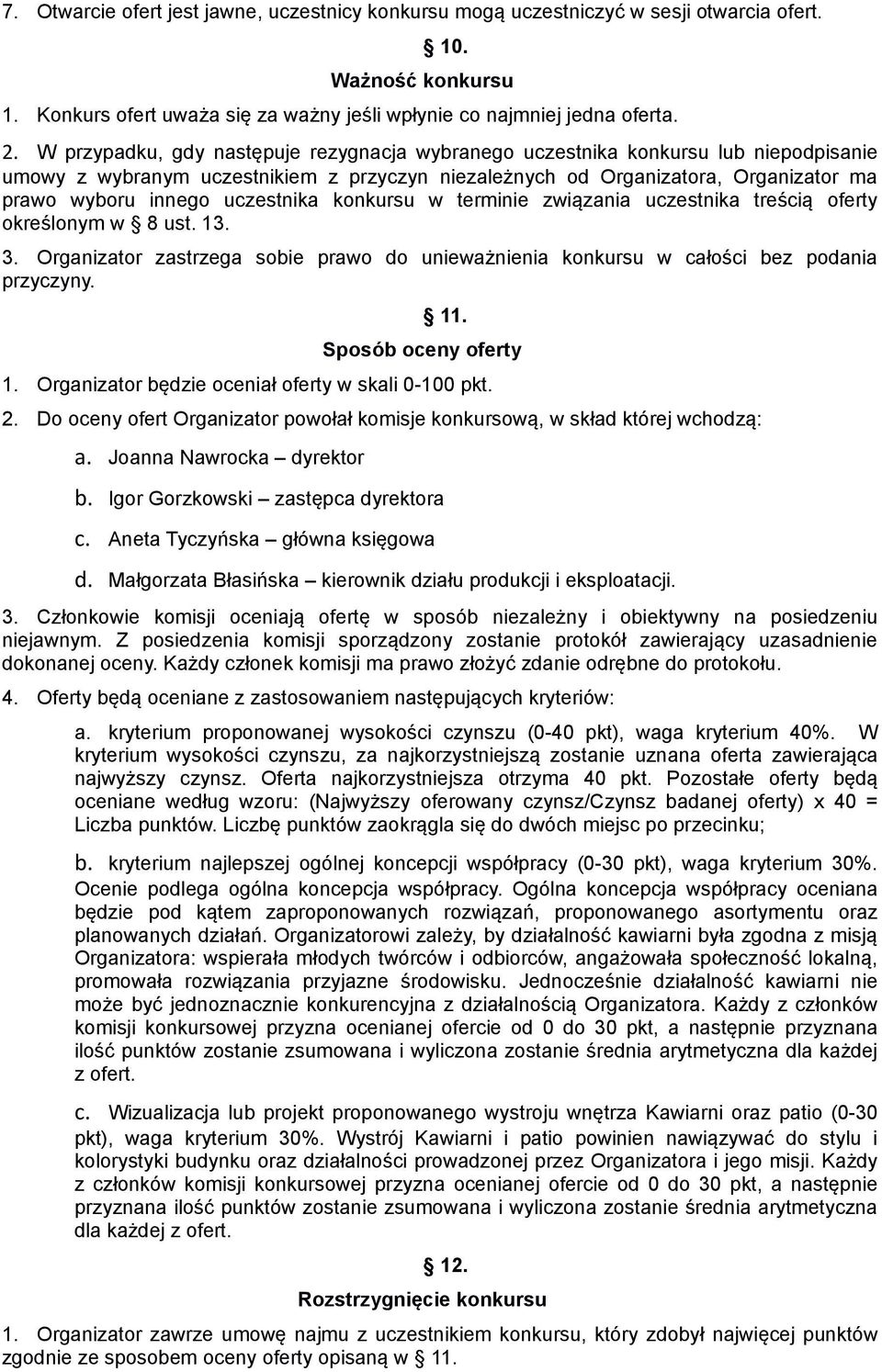 uczestnika konkursu w terminie związania uczestnika treścią oferty określonym w 8 ust. 13. 3. Organizator zastrzega sobie prawo do unieważnienia konkursu w całości bez podania przyczyny. 11.