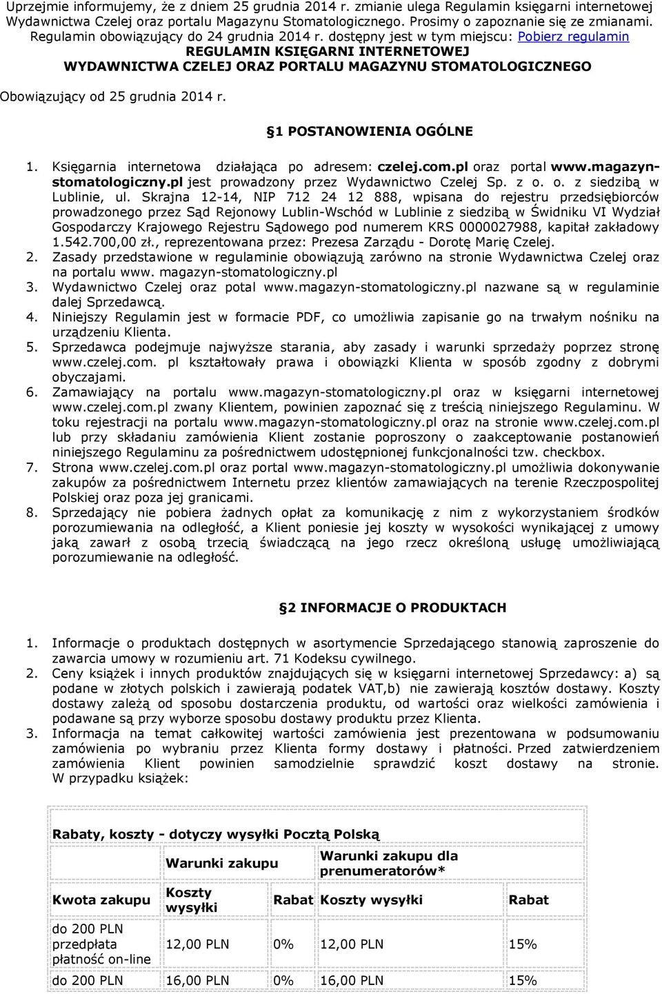 dstępny jest w tym miejscu: Pbierz regulamin REGULAMIN KSIĘGARNI INTERNETOWEJ WYDAWNICTWA CZELEJ ORAZ PORTALU MAGAZYNU STOMATOLOGICZNEGO Obwiązujący d 25 grudnia 2014 r. 1 POSTANOWIENIA OGÓLNE 1.