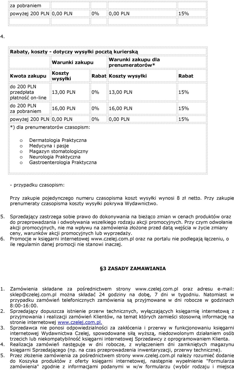 Rabat 13,00 PLN 0% 13,00 PLN 15% 16,00 PLN 0% 16,00 PLN 15% pwyżej 200 PLN 0,00 PLN 0% 0,00 PLN 15% *) dla prenumeratrów czaspism: Dermatlgia Praktyczna Medycyna i pasje Magazyn stmatlgiczny Neurlgia