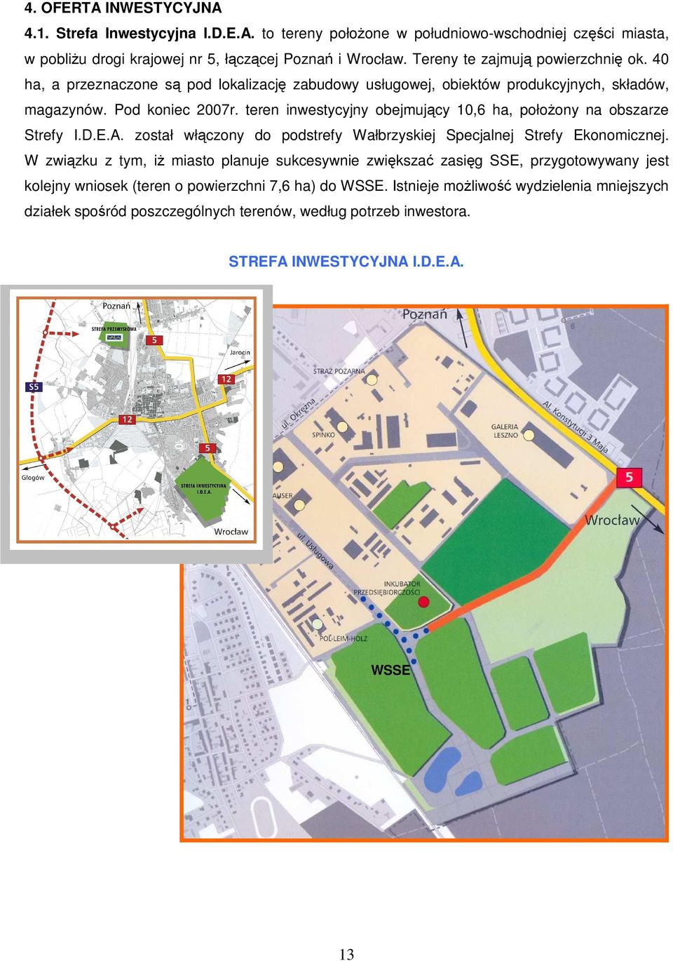 teren inwestycyjny obejmujący 10,6 ha, połoŝony na obszarze Strefy I.D.E.A. został włączony do podstrefy Wałbrzyskiej Specjalnej Strefy Ekonomicznej.