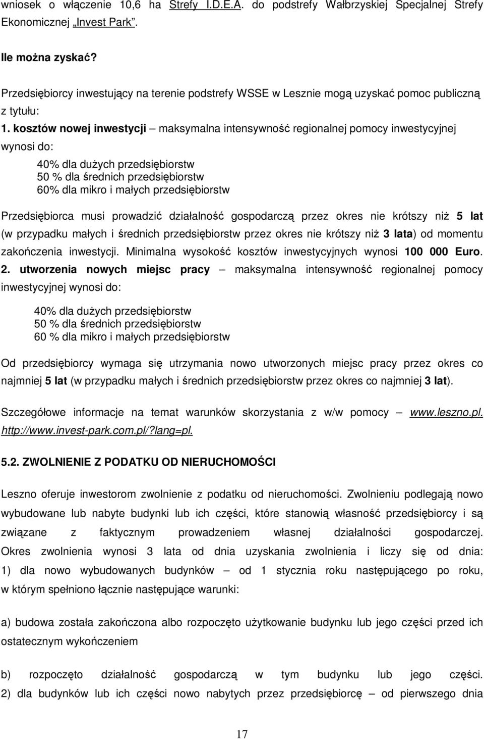 kosztów nowej inwestycji maksymalna intensywność regionalnej pomocy inwestycyjnej wynosi do: 40% dla duŝych przedsiębiorstw 50 % dla średnich przedsiębiorstw 60% dla mikro i małych przedsiębiorstw