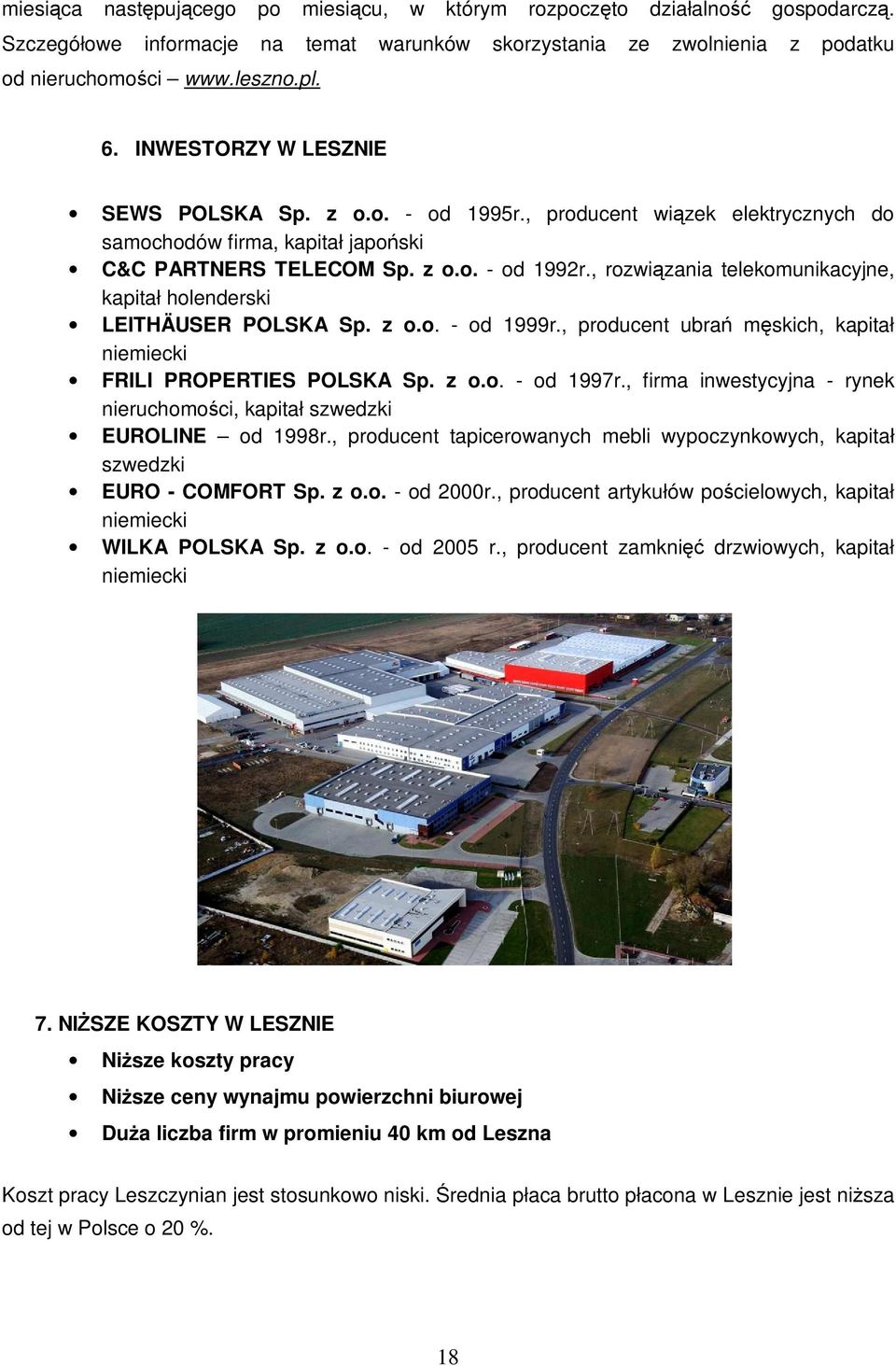 , rozwiązania telekomunikacyjne, kapitał holenderski LEITHÄUSER POLSKA Sp. z o.o. - od 1999r., producent ubrań męskich, kapitał niemiecki FRILI PROPERTIES POLSKA Sp. z o.o. - od 1997r.