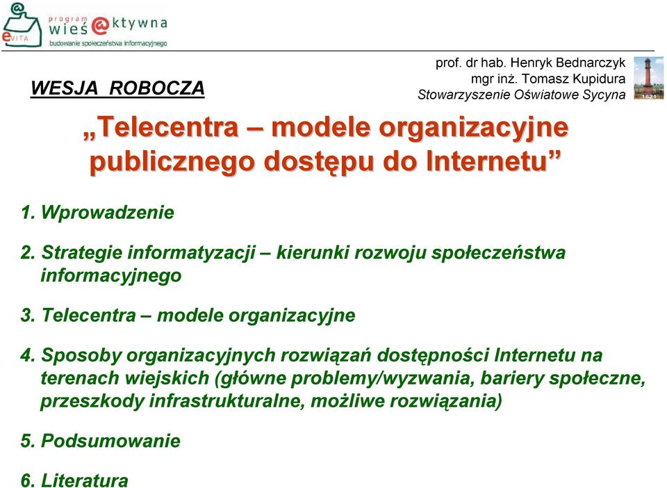 Wprowadzenie 2. Strategie informatyzacji kierunki rozwoju społeczeństwa informacyjnego 3. Telecentra modele organizacyjne 4.