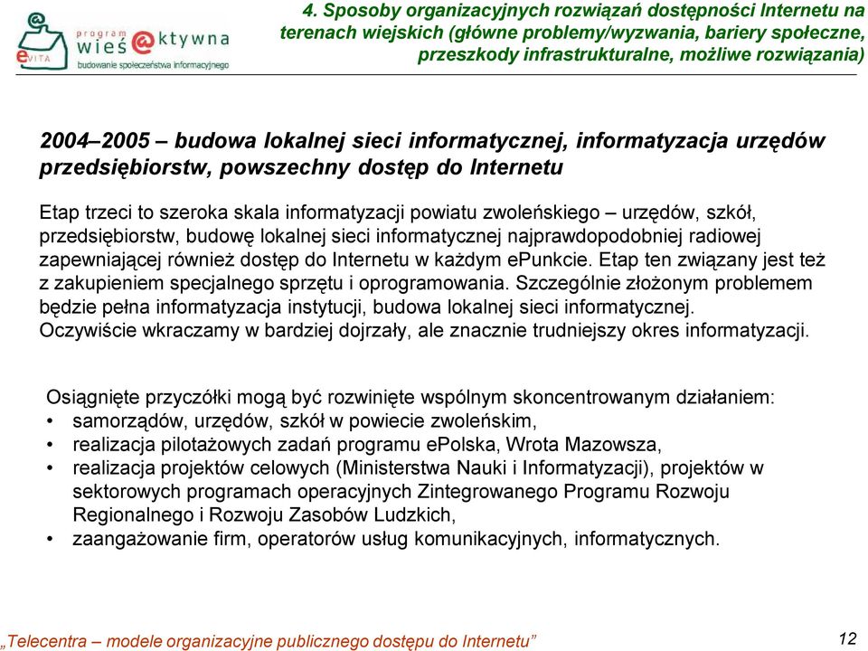 budowę lokalnej sieci informatycznej najprawdopodobniej radiowej zapewniającej również dostęp do Internetu w każdym epunkcie.