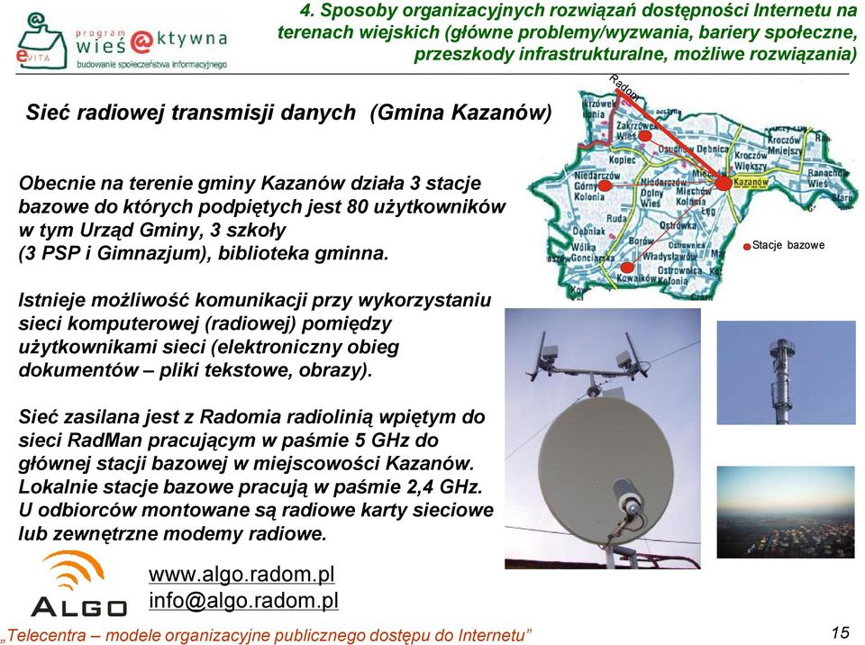 gminna. Stacje bazowe Istnieje możliwość komunikacji przy wykorzystaniu sieci komputerowej (radiowej) pomiędzy użytkownikami sieci (elektroniczny obieg dokumentów pliki tekstowe, obrazy).