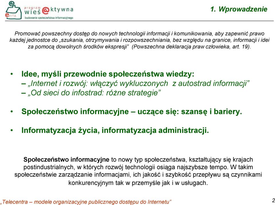 Idee, myśli przewodnie społeczeństwa wiedzy: Internet i rozwój: włączyć wykluczonych z autostrad informacji Od sieci do infostrad: różne strategie Społeczeństwo informacyjne uczące się: szansę i