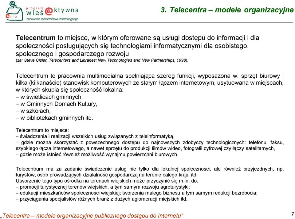 Telecentrum to pracownia multimedialna spełniająca szereg funkcji, wyposażona w: sprzęt biurowy i kilka (kilkanaście) stanowisk komputerowych ze stałym łączem internetowym, usytuowana w miejscach,