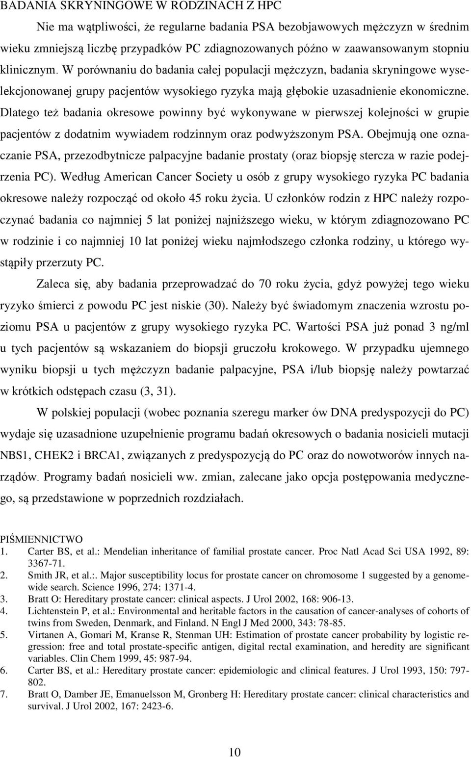 Dlatego też badania okresowe powinny być wykonywane w pierwszej kolejności w grupie pacjentów z dodatnim wywiadem rodzinnym oraz podwyższonym PSA.