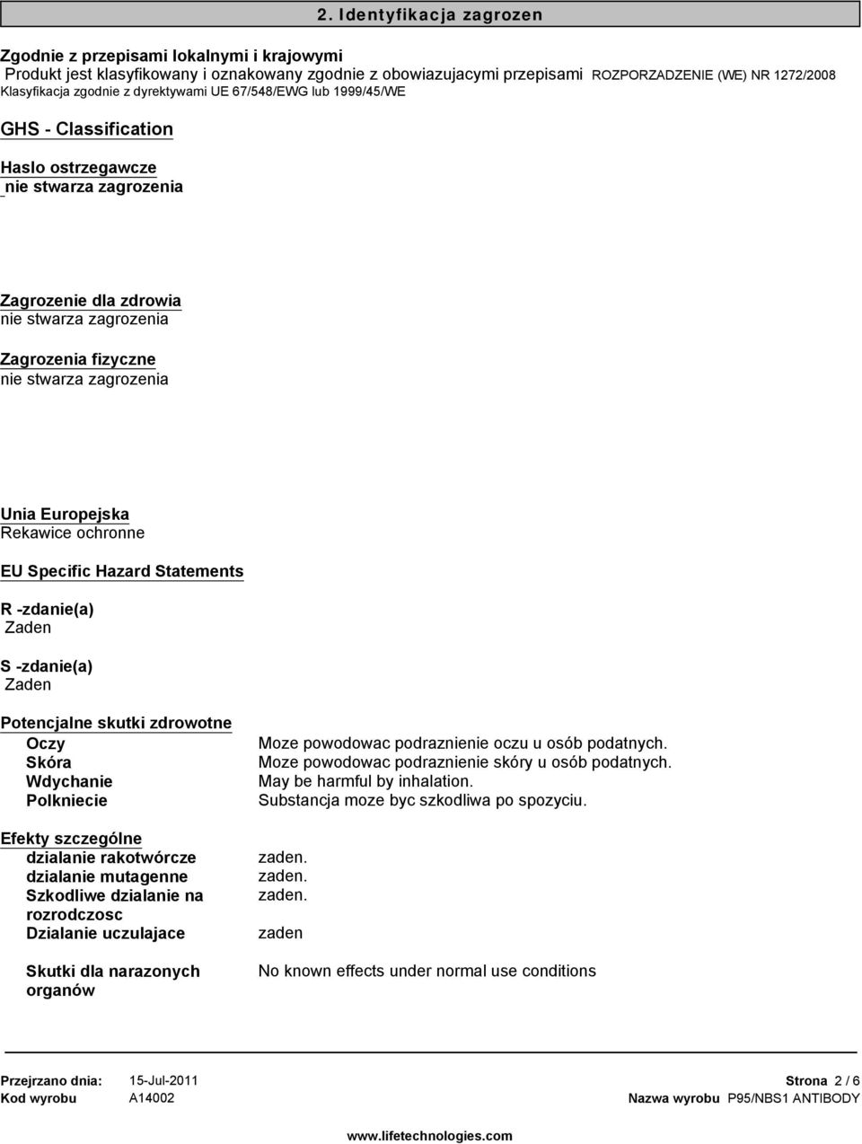 Identyfikacja zagrozen Zagrozenie dla zdrowia nie stwarza zagrozenia Zagrozenia fizyczne nie stwarza zagrozenia Unia Europejska Rekawice ochronne EU Specific Hazard Statements R -zdanie(a) S