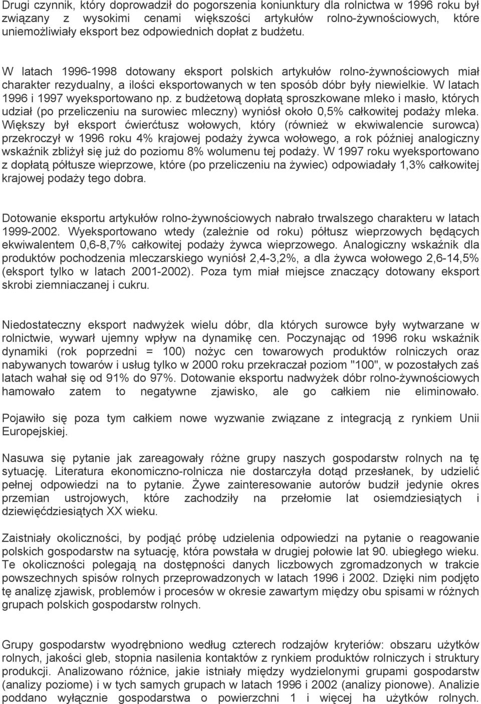 W latach 1996 i 1997 wyeksportowano np. z budżetową dopłatą sproszkowane mleko i masło, których udział (po przeliczeniu na surowiec mleczny) wyniósł około 0,5% całkowitej podaży mleka.