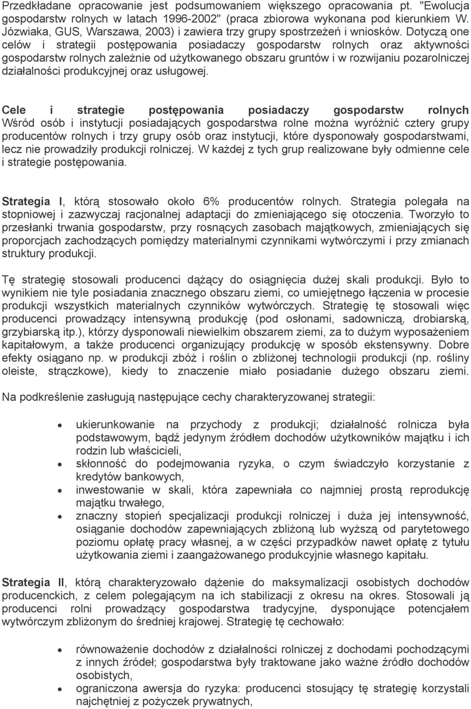 Dotyczą one celów i strategii postępowania posiadaczy gospodarstw rolnych oraz aktywności gospodarstw rolnych zależnie od użytkowanego obszaru gruntów i w rozwijaniu pozarolniczej działalności