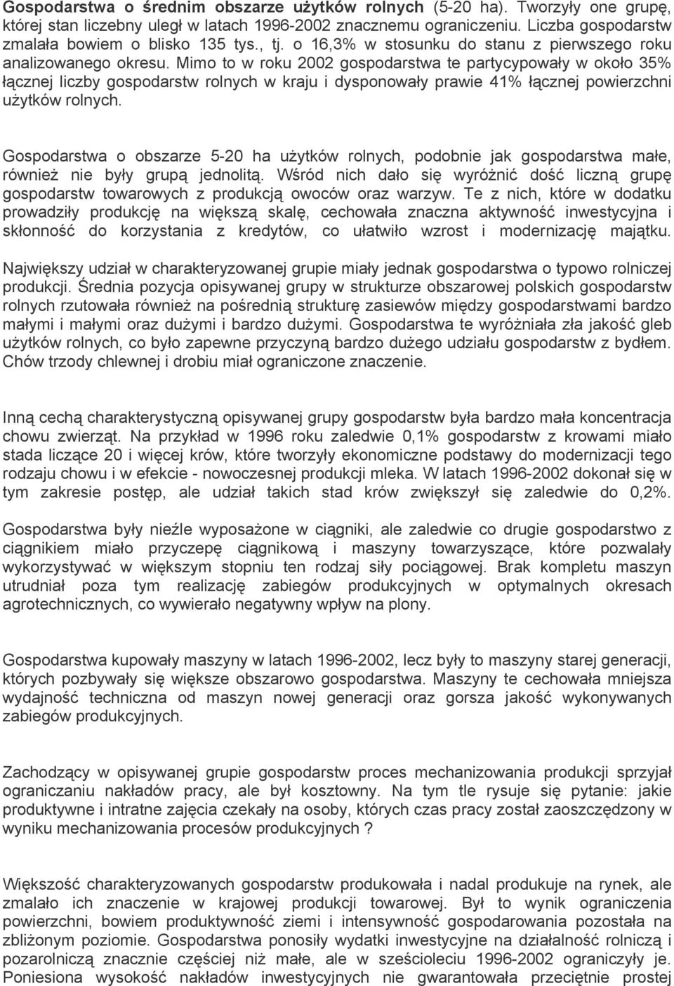 Mimo to w roku 2002 gospodarstwa te partycypowały w około 35% łącznej liczby gospodarstw rolnych w kraju i dysponowały prawie 41% łącznej powierzchni użytków rolnych.