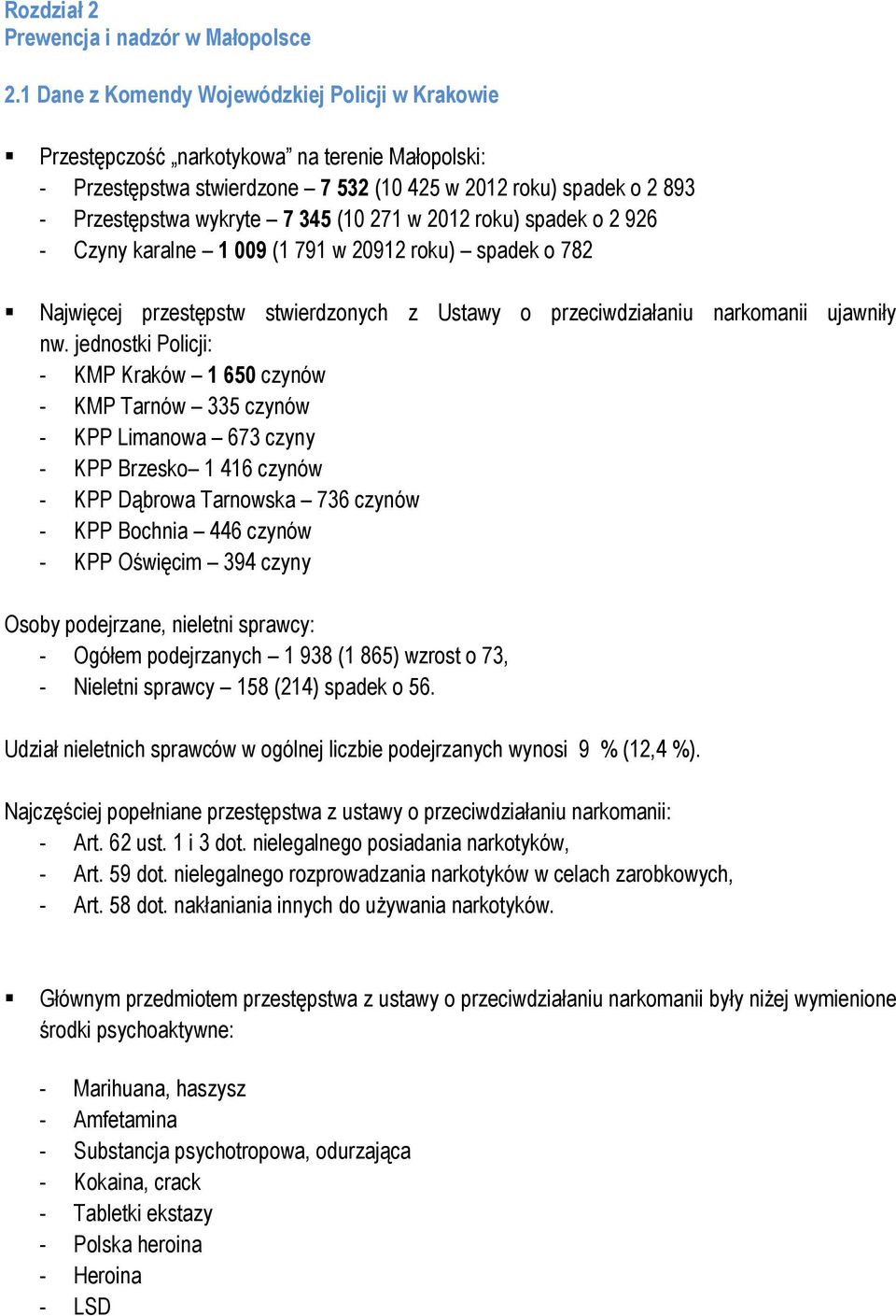 271 w 2012 roku) spadek o 2 926 - Czyny karalne 1 009 (1 791 w 20912 roku) spadek o 782 Najwięcej przestępstw stwierdzonych z Ustawy o przeciwdziałaniu narkomanii ujawniły nw.