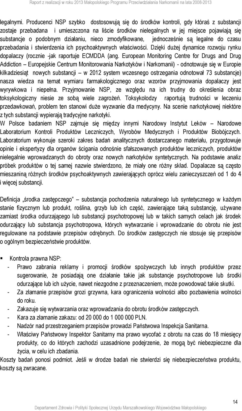 działaniu, nieco zmodyfikowane, jednocześnie są legalne do czasu przebadania i stwierdzenia ich psychoaktywnych właściwości.