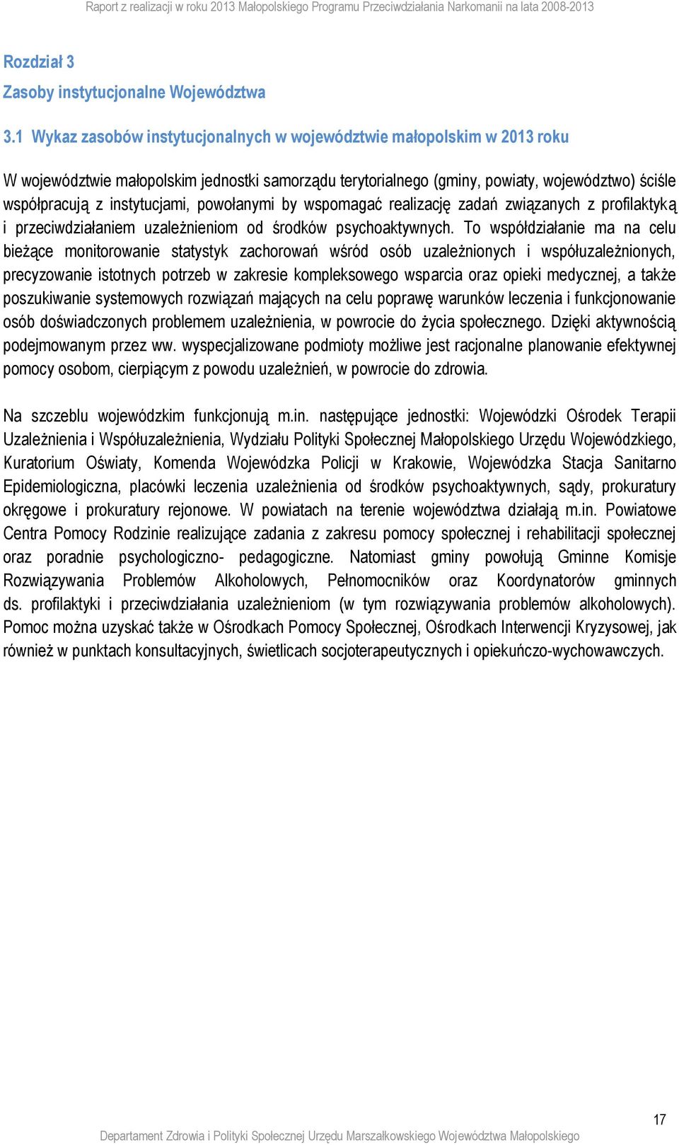 instytucjami, powołanymi by wspomagać realizację zadań związanych z profilaktyką i przeciwdziałaniem uzależnieniom od środków psychoaktywnych.