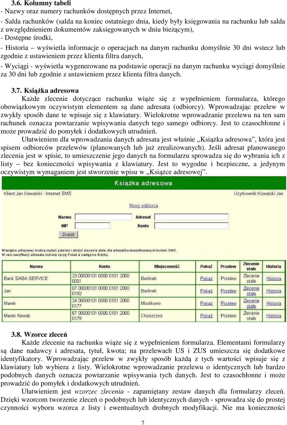 danych, - Wyciągi - wyświetla wygenerowane na podstawie operacji na danym rachunku wyciągi domyślnie za 30 dni lub zgodnie z ustawieniem przez klienta filtra danych. 3.7.