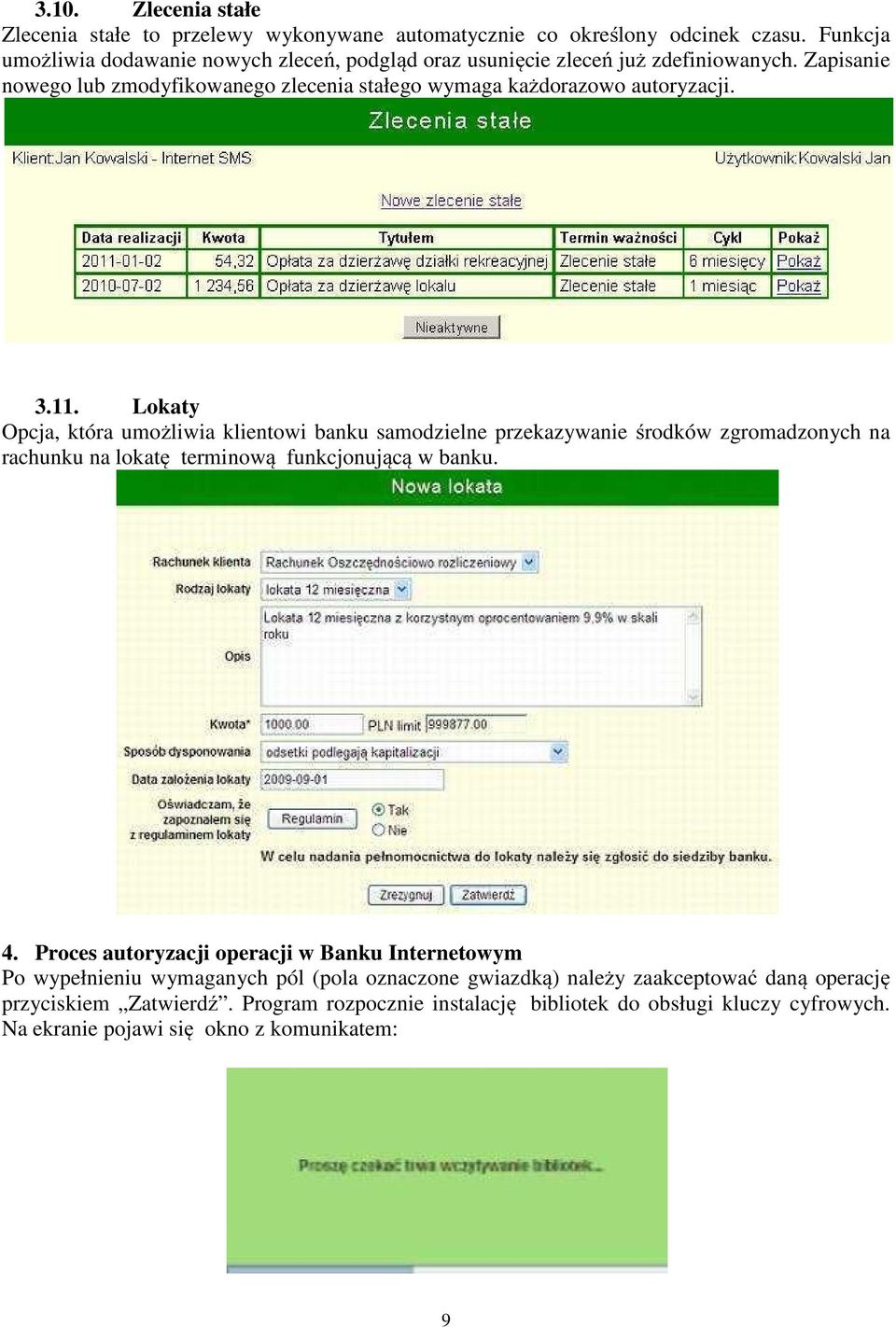 3.11. Lokaty Opcja, która umożliwia klientowi banku samodzielne przekazywanie środków zgromadzonych na rachunku na lokatę terminową funkcjonującą w banku. 4.