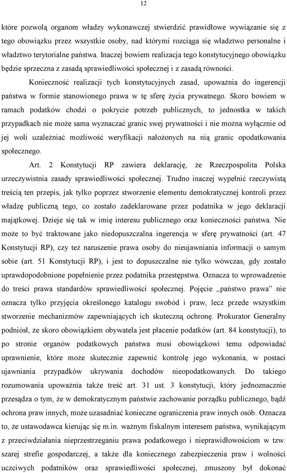 Konieczność realizacji tych konstytucyjnych zasad, upoważnia do ingerencji państwa w formie stanowionego prawa w tę sferę życia prywatnego.