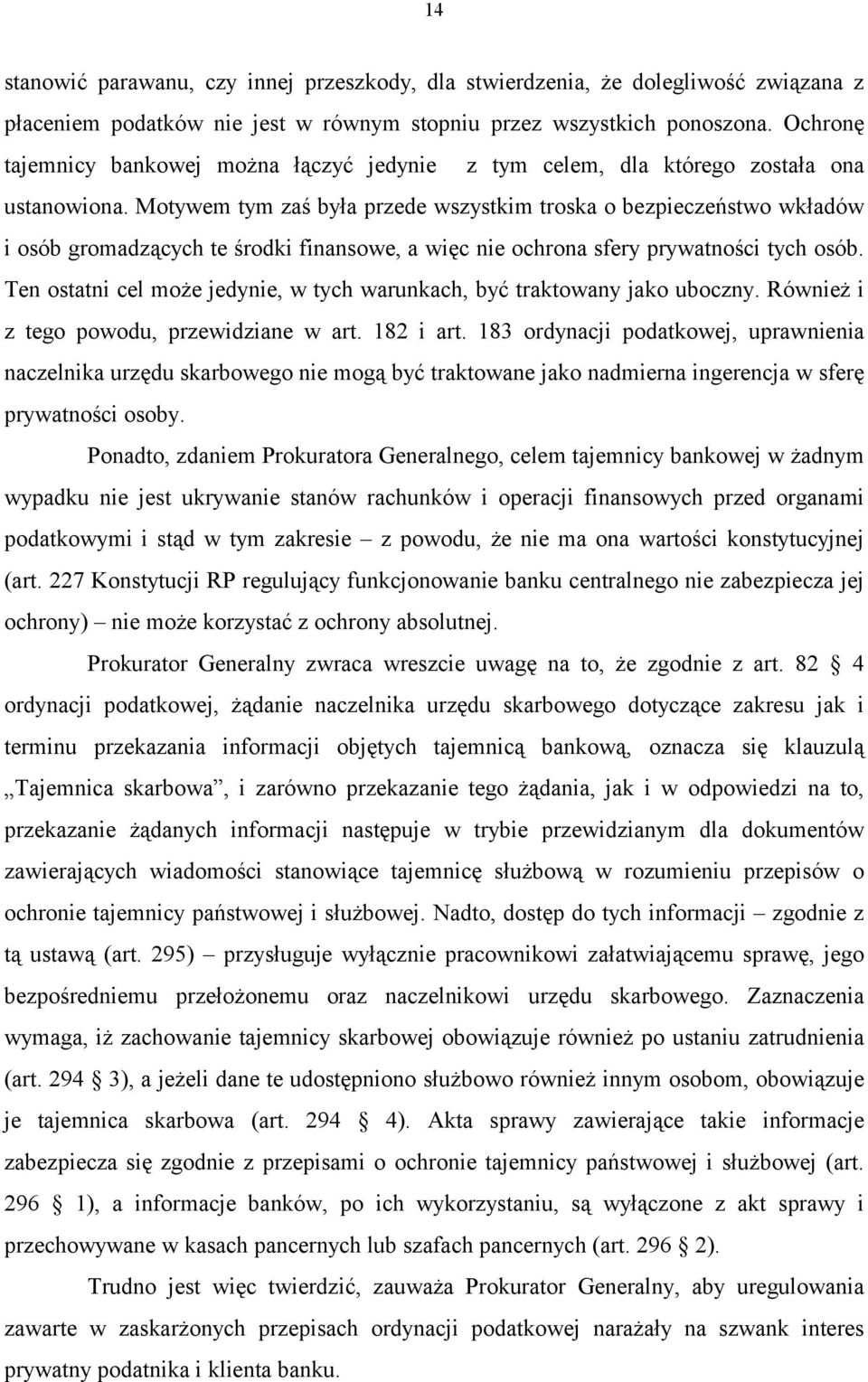 Motywem tym zaś była przede wszystkim troska o bezpieczeństwo wkładów i osób gromadzących te środki finansowe, a więc nie ochrona sfery prywatności tych osób.