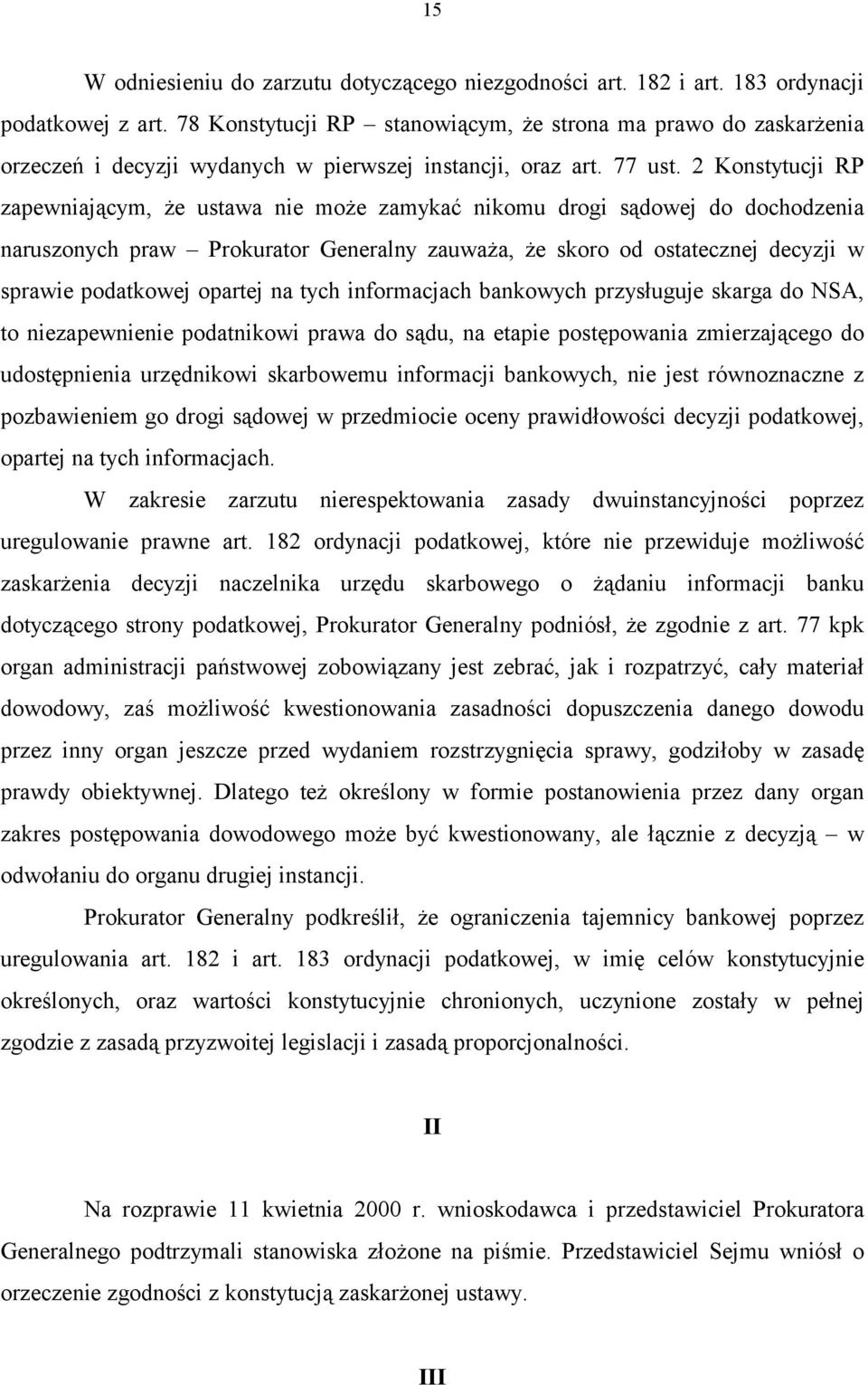 2 Konstytucji RP zapewniającym, że ustawa nie może zamykać nikomu drogi sądowej do dochodzenia naruszonych praw Prokurator Generalny zauważa, że skoro od ostatecznej decyzji w sprawie podatkowej