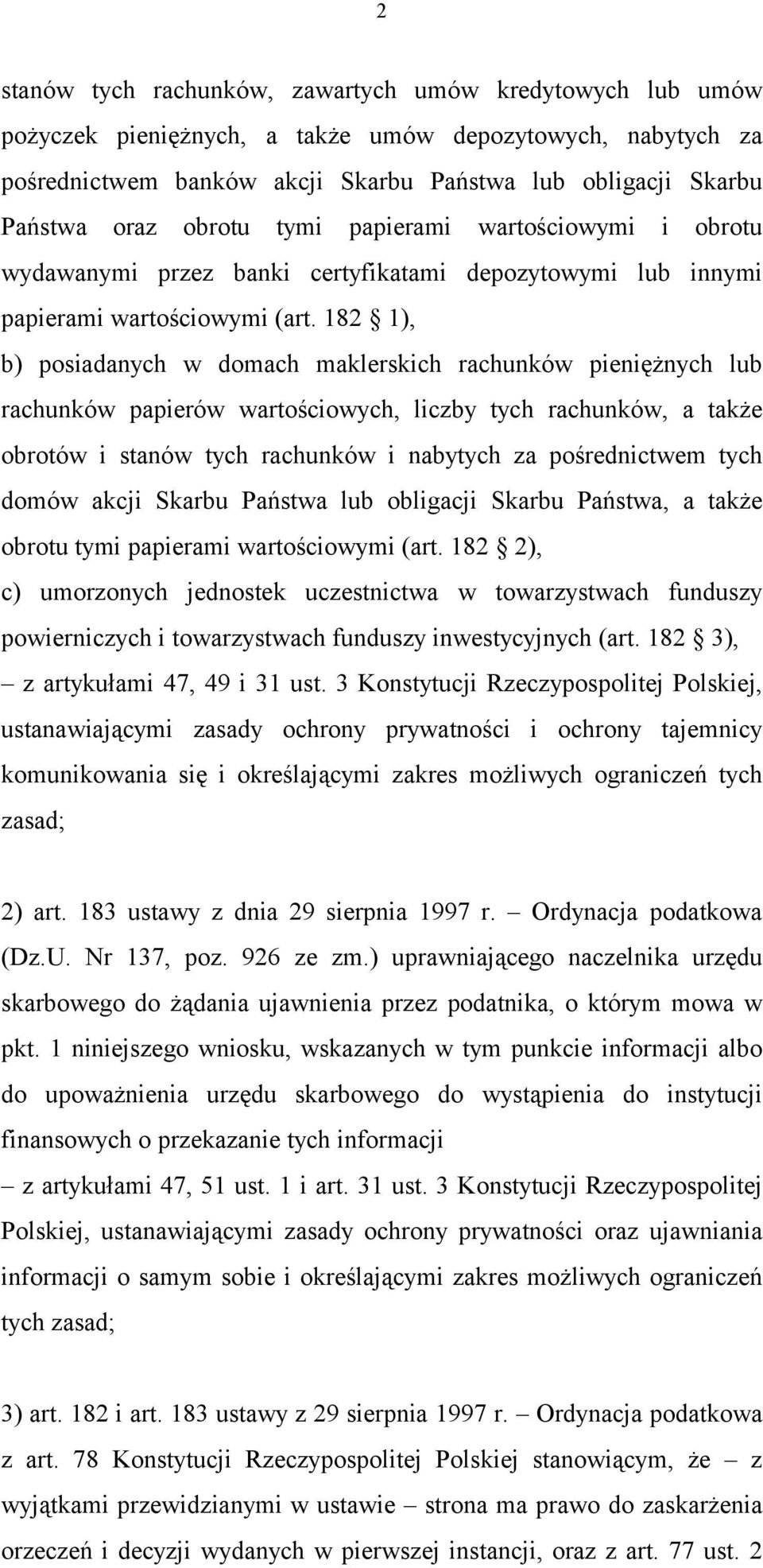 182 1), b) posiadanych w domach maklerskich rachunków pieniężnych lub rachunków papierów wartościowych, liczby tych rachunków, a także obrotów i stanów tych rachunków i nabytych za pośrednictwem tych