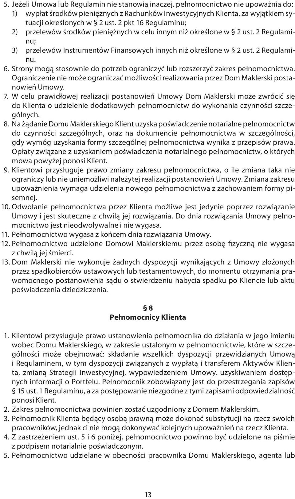 Strony mogą stosownie do potrzeb ograniczyć lub rozszerzyć zakres pełnomocnictwa. Ograniczenie nie może ograniczać możliwości realizowania przez Dom Maklerski postanowień Umowy. 7.