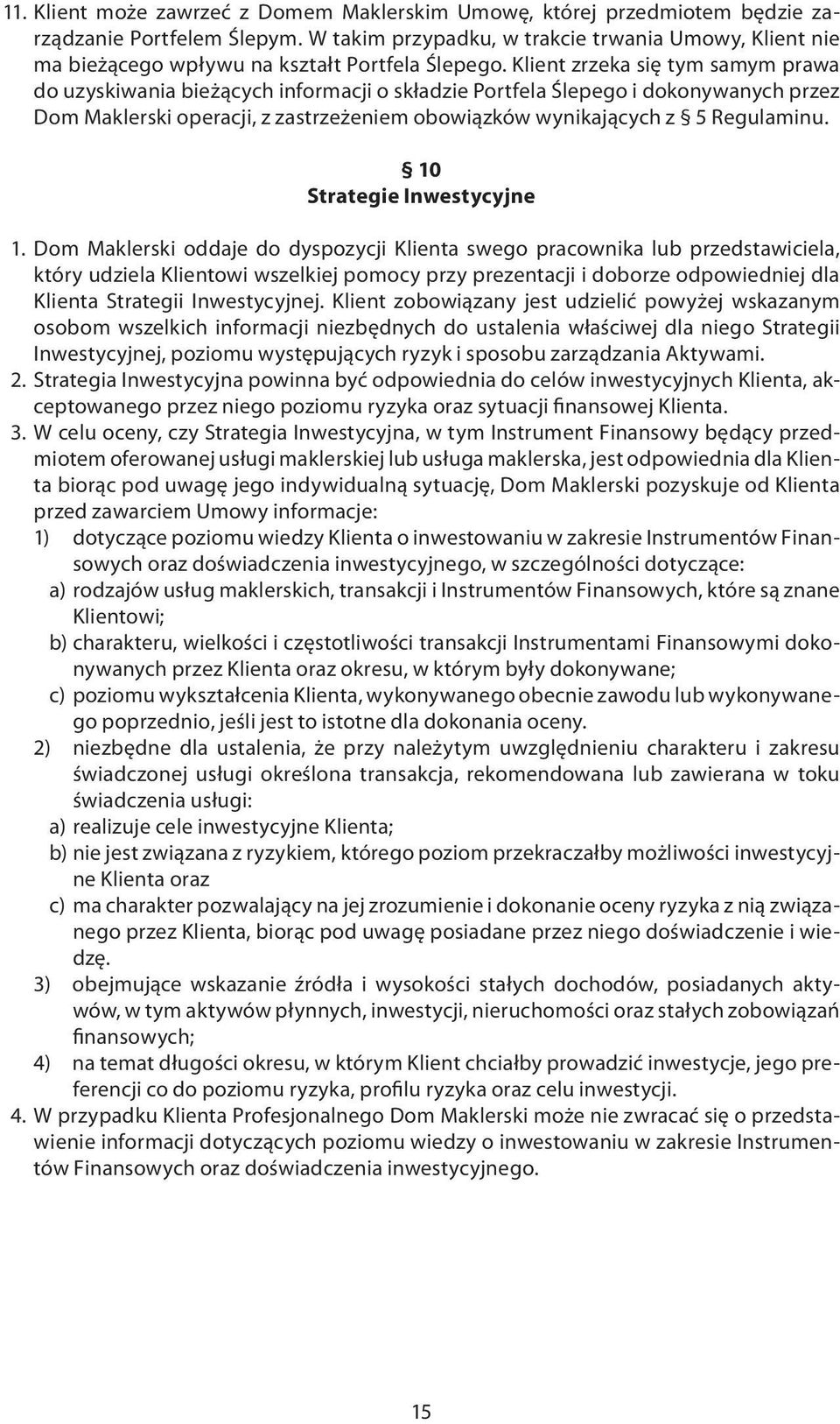 Klient zrzeka się tym samym prawa do uzyskiwania bieżących informacji o składzie Portfela Ślepego i dokonywanych przez Dom Maklerski operacji, z zastrzeżeniem obowiązków wynikających z 5 Regulaminu.