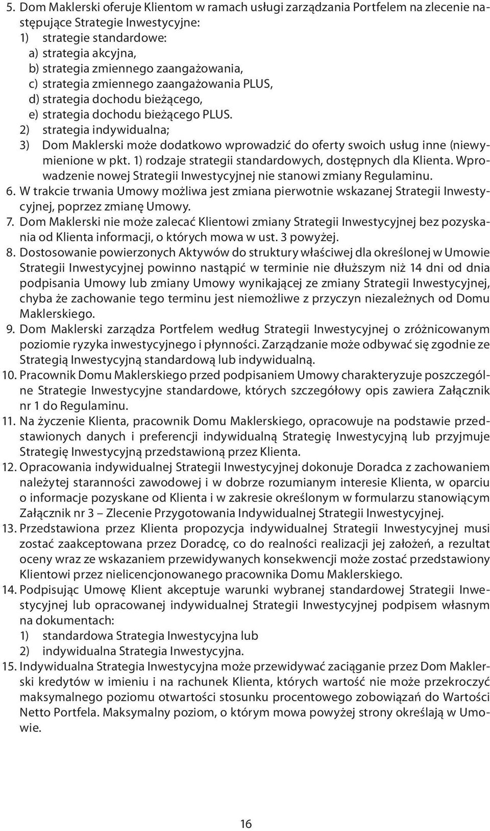 2) strategia indywidualna; 3) Dom Maklerski może dodatkowo wprowadzić do oferty swoich usług inne (niewymienione w pkt. 1) rodzaje strategii standardowych, dostępnych dla Klienta.