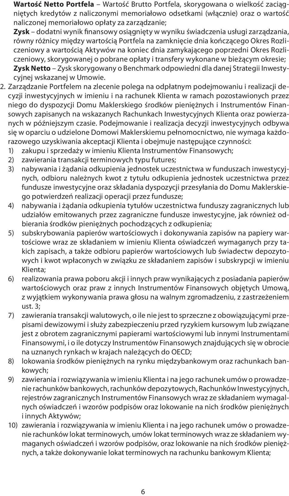 Aktywów na koniec dnia zamykającego poprzedni Okres Rozliczeniowy, skorygowanej o pobrane opłaty i transfery wykonane w bieżącym okresie; Zysk Netto Zysk skorygowany o Benchmark odpowiedni dla danej