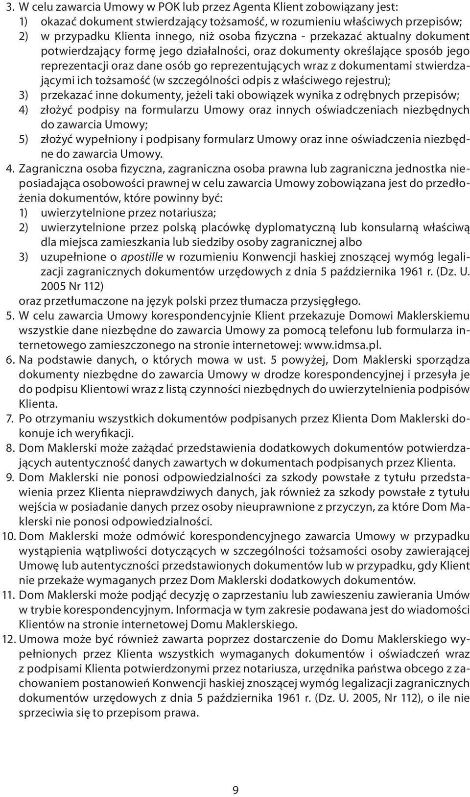 stwierdzającymi ich tożsamość (w szczególności odpis z właściwego rejestru); 3) przekazać inne dokumenty, jeżeli taki obowiązek wynika z odrębnych przepisów; 4) złożyć podpisy na formularzu Umowy