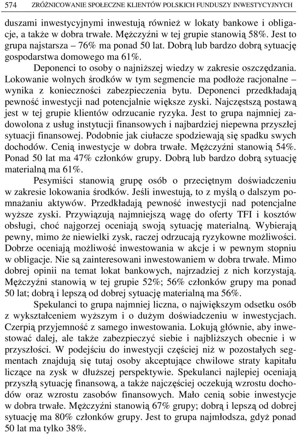 Deponenci to osoby o najniŝszej wiedzy w zakresie oszczędzania. Lokowanie wolnych środków w tym segmencie ma podłoŝe racjonalne wynika z konieczności zabezpieczenia bytu.