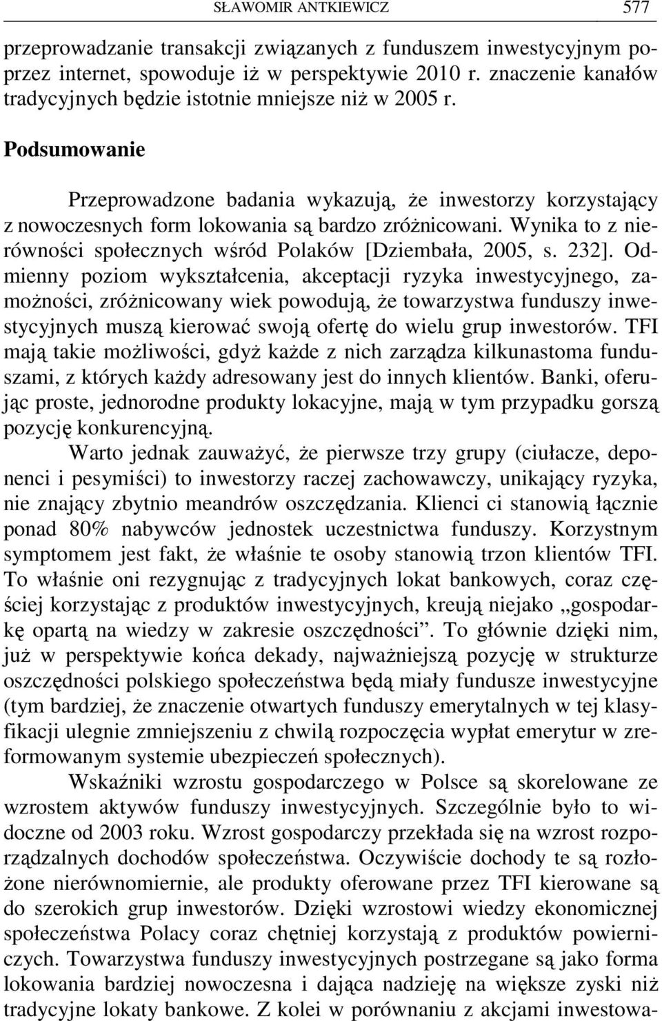 Wynika to z nierówności społecznych wśród Polaków [Dziembała, 2005, s. 232].