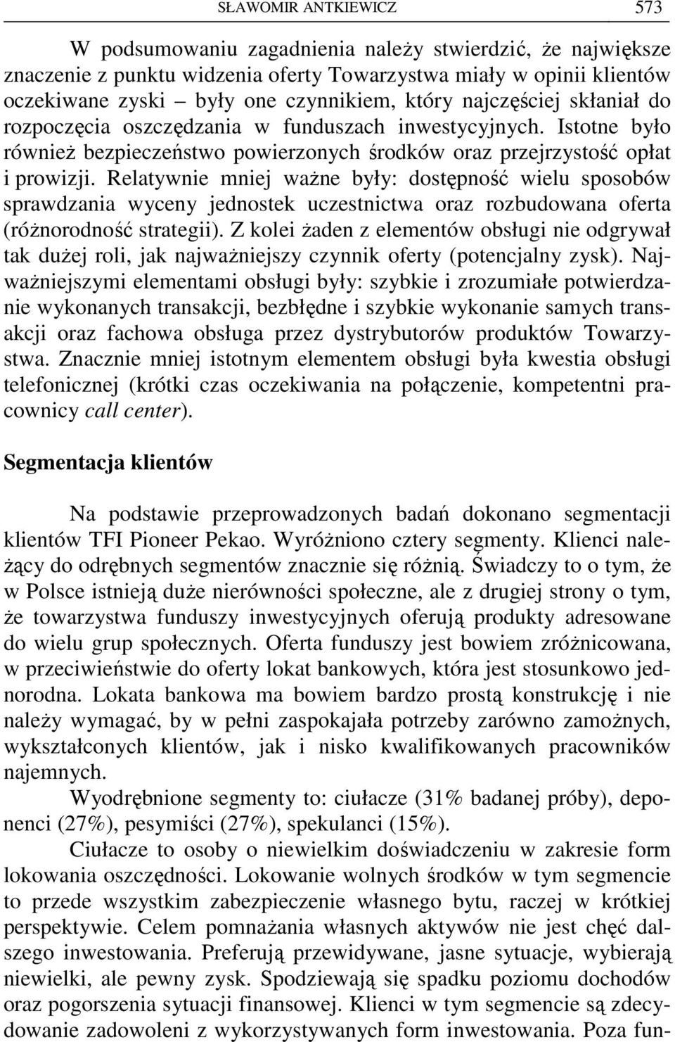 Relatywnie mniej waŝne były: dostępność wielu sposobów sprawdzania wyceny jednostek uczestnictwa oraz rozbudowana oferta (róŝnorodność strategii).