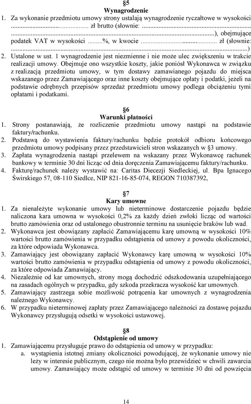 Obejmuje ono wszystkie koszty, jakie poniósł Wykonawca w związku z realizacją przedmiotu umowy, w tym dostawy zamawianego pojazdu do miejsca wskazanego przez Zamawiającego oraz inne koszty obejmujące