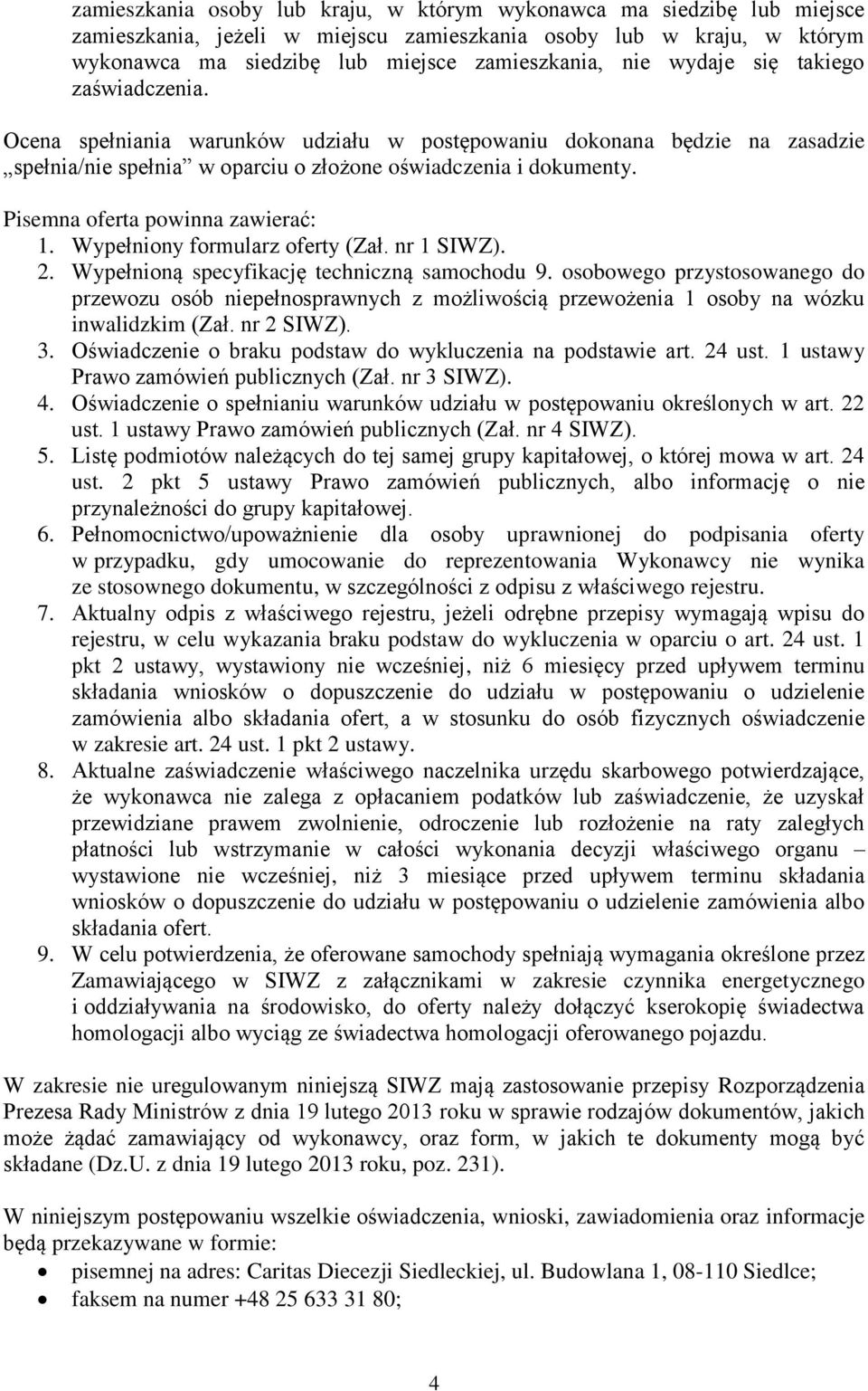 Pisemna oferta powinna zawierać: 1. Wypełniony formularz oferty (Zał. nr 1 SIWZ). 2. Wypełnioną specyfikację techniczną samochodu 9.