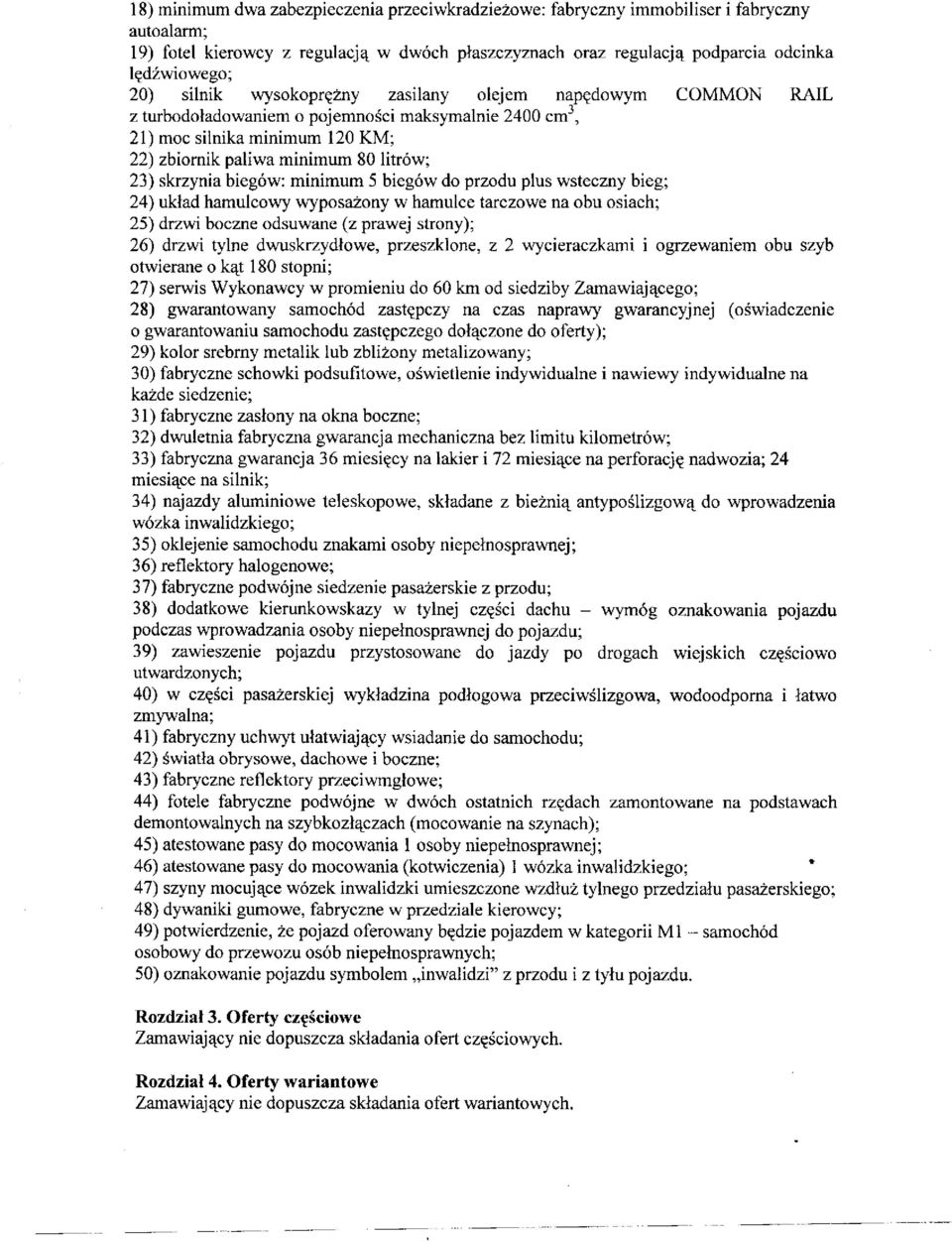 biegów: minimum 5 biegów do przodu plus wsteczny bieg; 24) układ hamulcowy wyposażony w hamulce tarczowe na obu osiach; 25) drzwi boczne odsuwane (z prawej strony); 26) drzwi tylne dwuskrzydłowe,