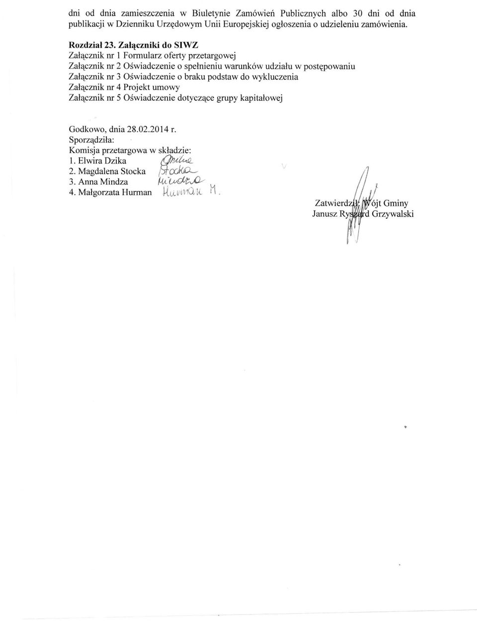 Załączniki do SIWZ Załącznik nr 1 Formularz oferty przetargowej Załącznik nr 2 Oświadczenie o spełnieniu warunków udziału w postępowaniu Załącznik nr 3 Oświadczenie o